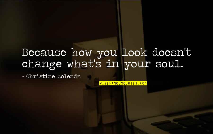 In Your Soul Quotes By Christine Zolendz: Because how you look doesn't change what's in