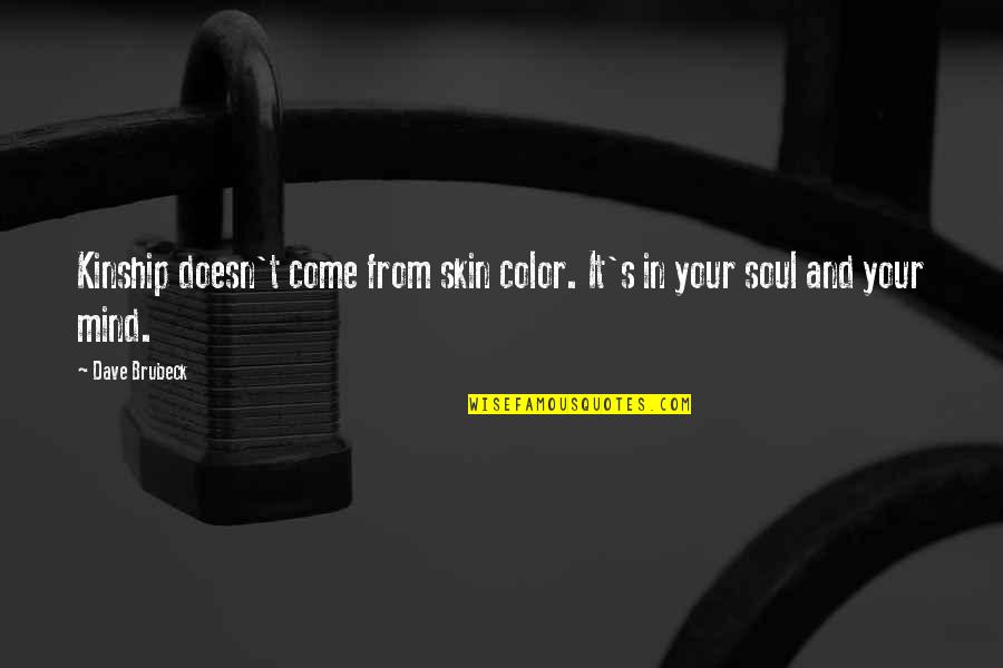 In Your Soul Quotes By Dave Brubeck: Kinship doesn't come from skin color. It's in
