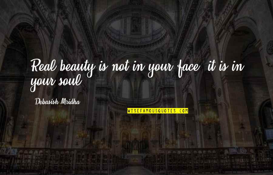 In Your Soul Quotes By Debasish Mridha: Real beauty is not in your face; it