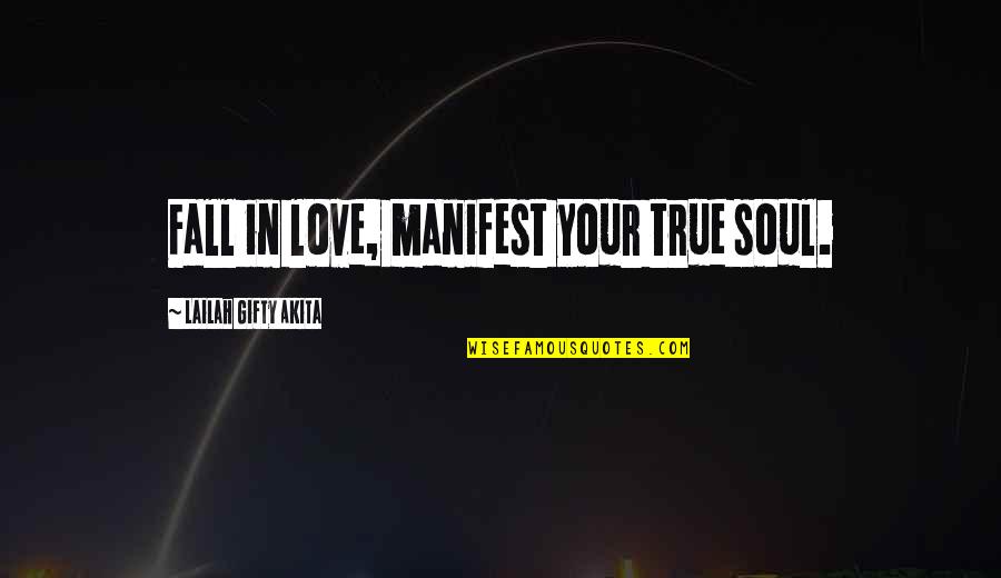 In Your Soul Quotes By Lailah Gifty Akita: Fall in love, manifest your true soul.