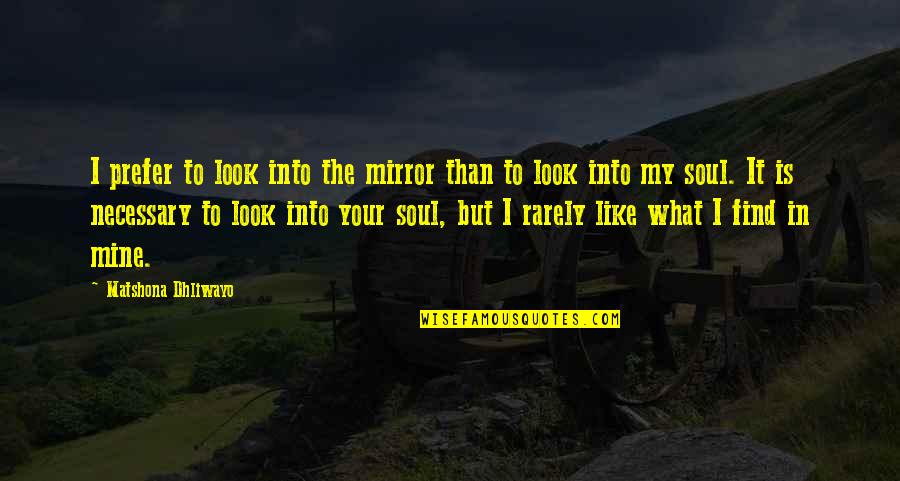In Your Soul Quotes By Matshona Dhliwayo: I prefer to look into the mirror than