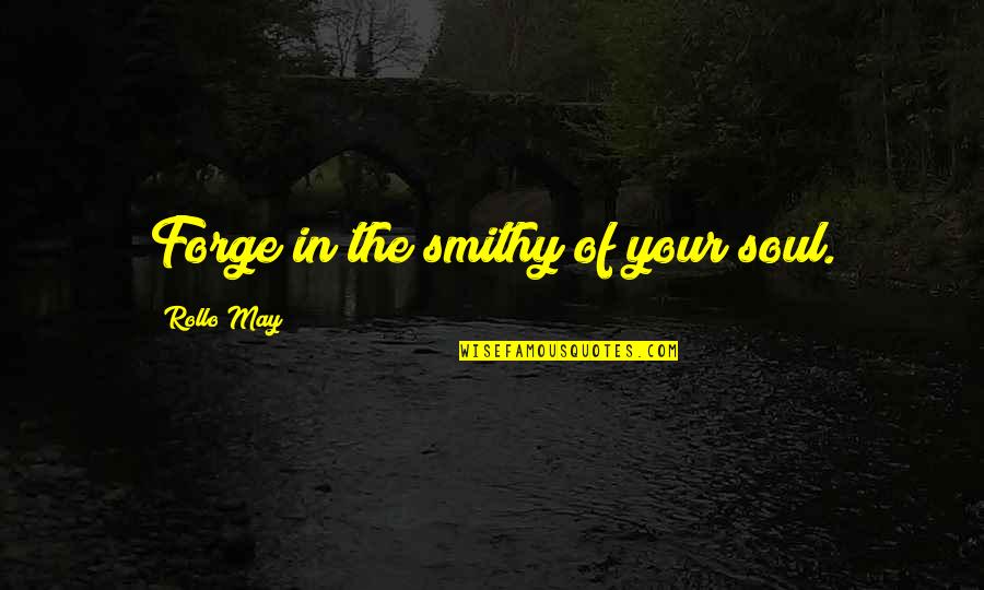 In Your Soul Quotes By Rollo May: Forge in the smithy of your soul.