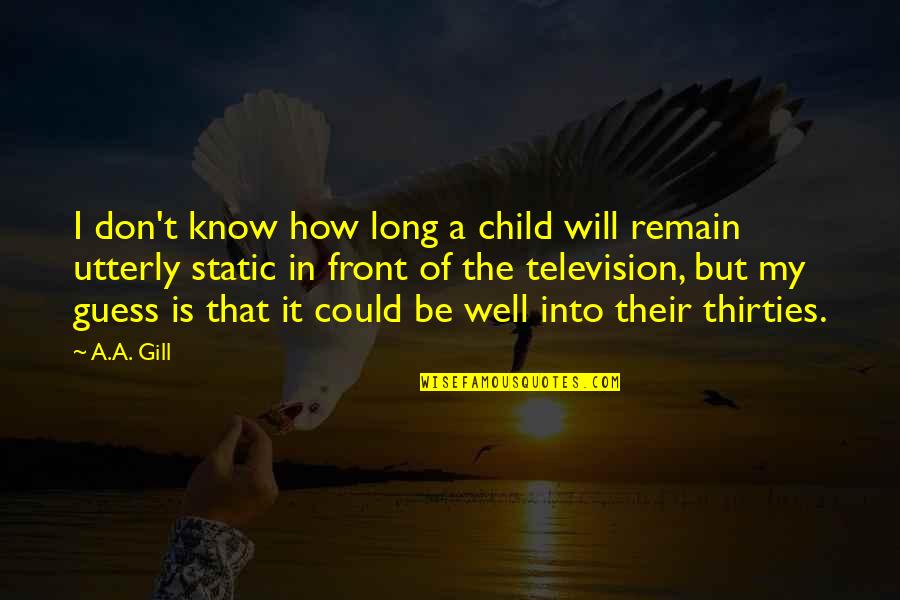 In Your Thirties Quotes By A.A. Gill: I don't know how long a child will In Your Thirties Quotes By A.A. Gill: I don't know how long a child will