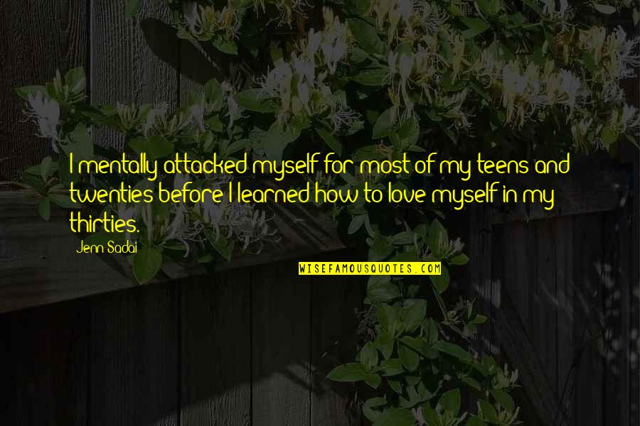 In Your Thirties Quotes By Jenn Sadai: I mentally attacked myself for most of my In Your Thirties Quotes By Jenn Sadai: I mentally attacked myself for most of my