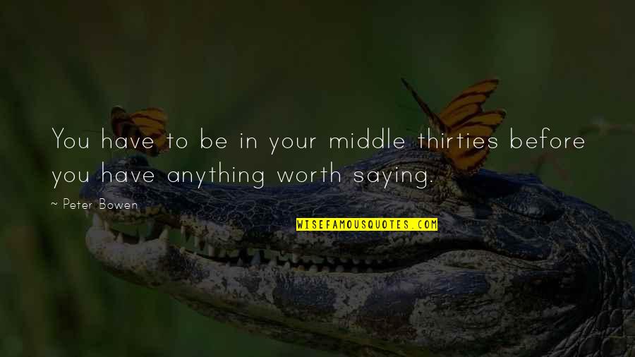 In Your Thirties Quotes By Peter Bowen: You have to be in your middle thirties