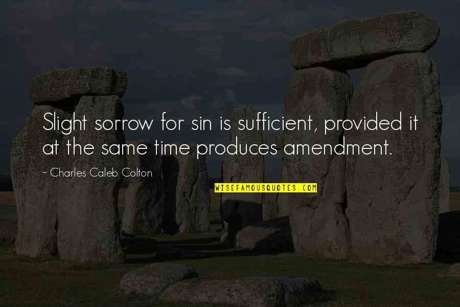 In Your Time Of Sorrow Quotes By Charles Caleb Colton: Slight sorrow for sin is sufficient, provided it In Your Time Of Sorrow Quotes By Charles Caleb Colton: Slight sorrow for sin is sufficient, provided it