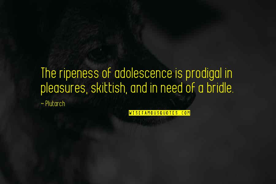 In Youth Is Pleasure Quotes By Plutarch: The ripeness of adolescence is prodigal in pleasures,