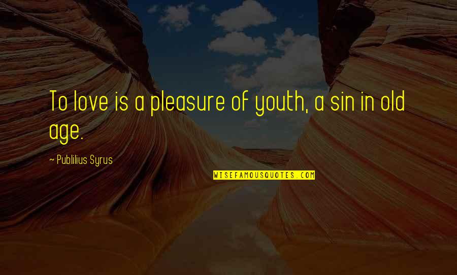 In Youth Is Pleasure Quotes By Publilius Syrus: To love is a pleasure of youth, a