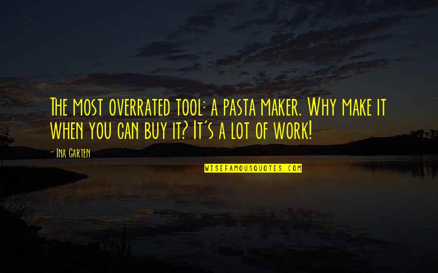 Ina Garten Quotes By Ina Garten: The most overrated tool: a pasta maker. Why