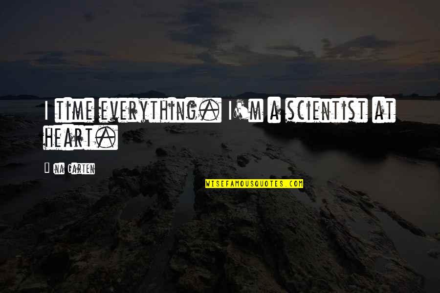 Ina Garten Quotes By Ina Garten: I time everything. I'm a scientist at heart.