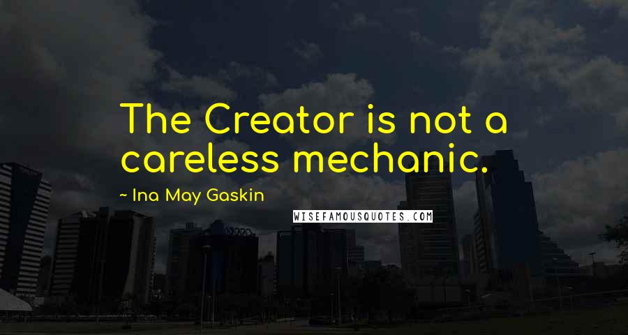 Ina May Gaskin quotes: The Creator is not a careless mechanic. Ina May Gaskin quotes: The Creator is not a careless mechanic.