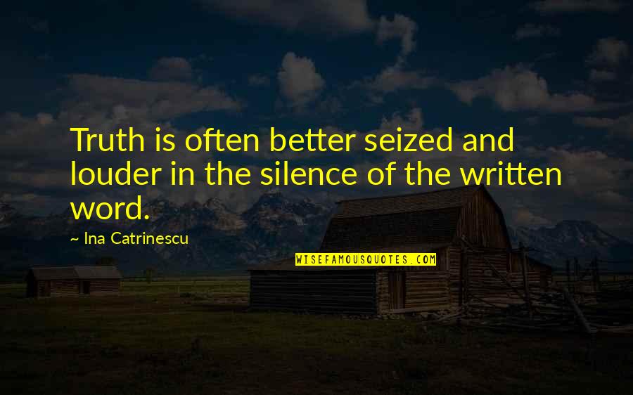 Ina Quotes By Ina Catrinescu: Truth is often better seized and louder in