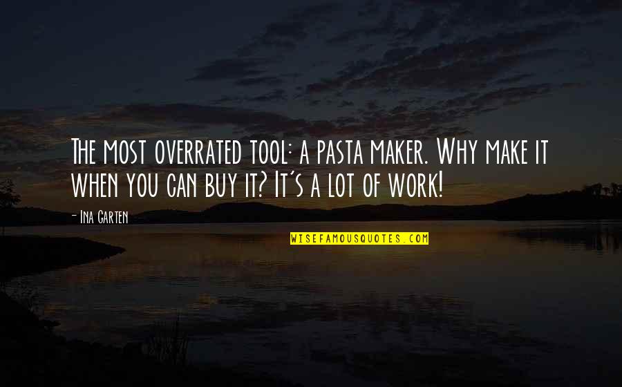 Ina Quotes By Ina Garten: The most overrated tool: a pasta maker. Why