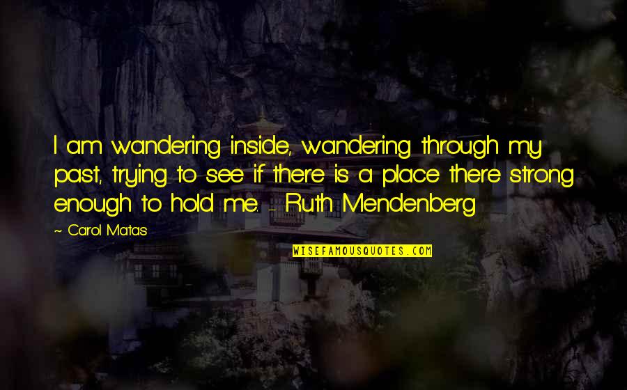 Inaamulhaq Quotes By Carol Matas: I am wandering inside, wandering through my past,