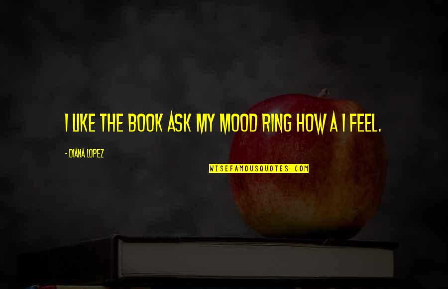 Inaamulhaq Quotes By Diana Lopez: I like the book ask my mood ring