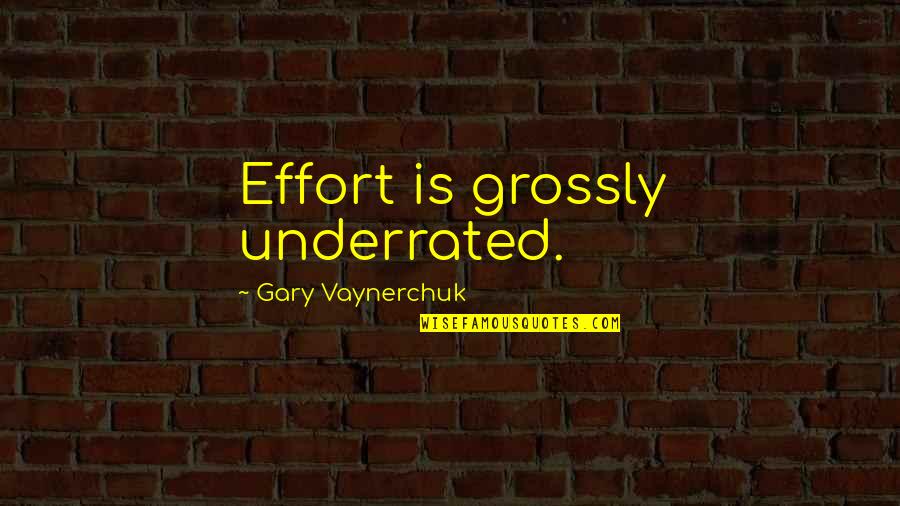 Inaamulhaq Quotes By Gary Vaynerchuk: Effort is grossly underrated. Inaamulhaq Quotes By Gary Vaynerchuk: Effort is grossly underrated.