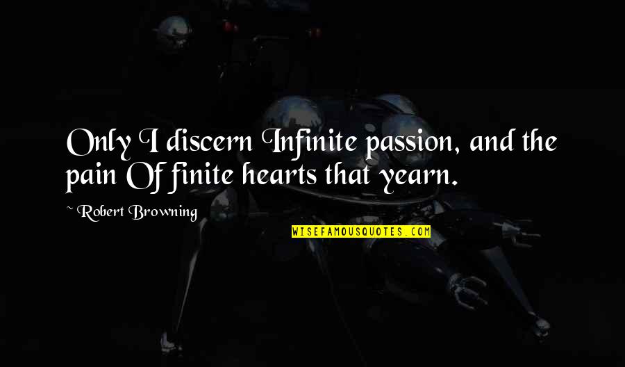 Inaantok Quotes By Robert Browning: Only I discern Infinite passion, and the pain