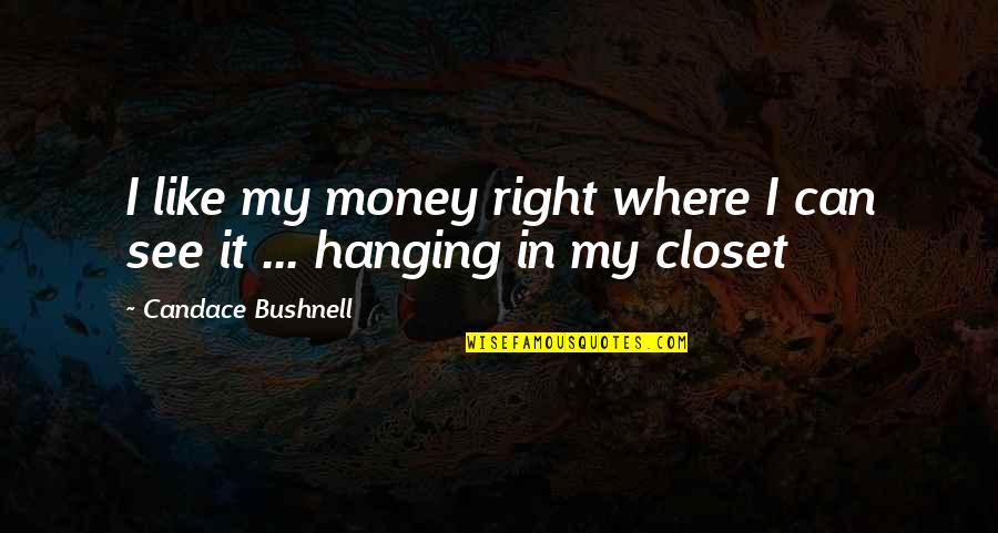 Inaara Aga Quotes By Candace Bushnell: I like my money right where I can