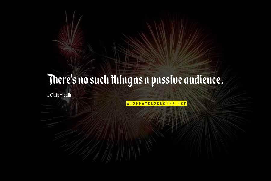 Inaara Aga Quotes By Chip Heath: There's no such thing as a passive audience.