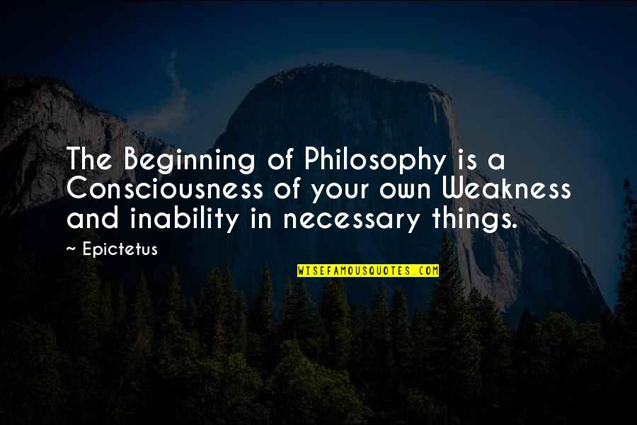 Inability Quotes By Epictetus: The Beginning of Philosophy is a Consciousness of