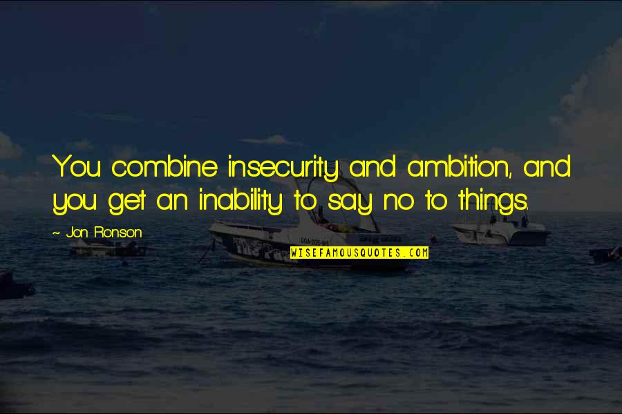 Inability Quotes By Jon Ronson: You combine insecurity and ambition, and you get