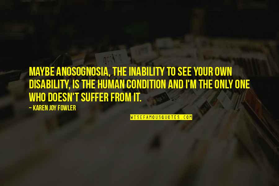 Inability Quotes By Karen Joy Fowler: Maybe anosognosia, the inability to see your own