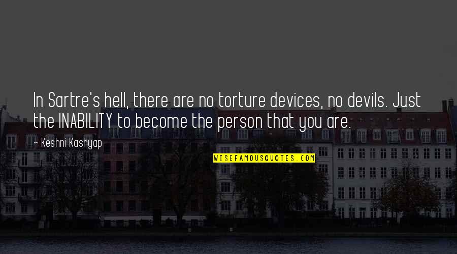 Inability Quotes By Keshni Kashyap: In Sartre's hell, there are no torture devices,