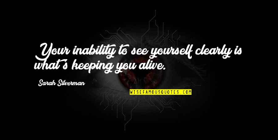 Inability Quotes By Sarah Silverman: Your inability to see yourself clearly is what's