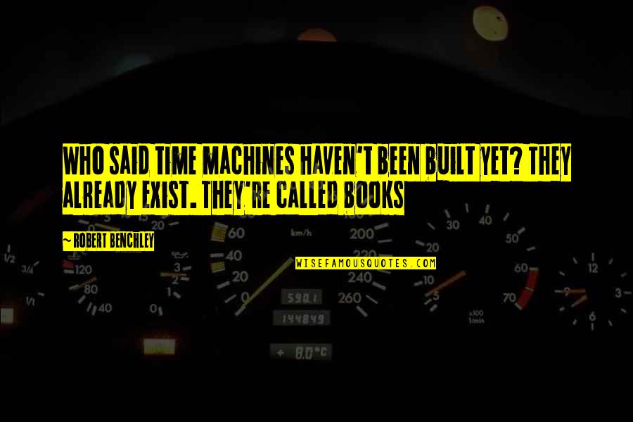 Inability To Admit Being Wrong Quotes By Robert Benchley: Who said time machines haven't been built yet? Inability To Admit Being Wrong Quotes By Robert Benchley: Who said time machines haven't been built yet?
