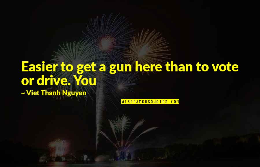 Inability To Express Love Quotes By Viet Thanh Nguyen: Easier to get a gun here than to