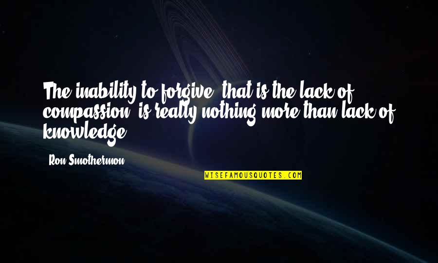 Inability To Forgive Quotes By Ron Smothermon: The inability to forgive, that is the lack