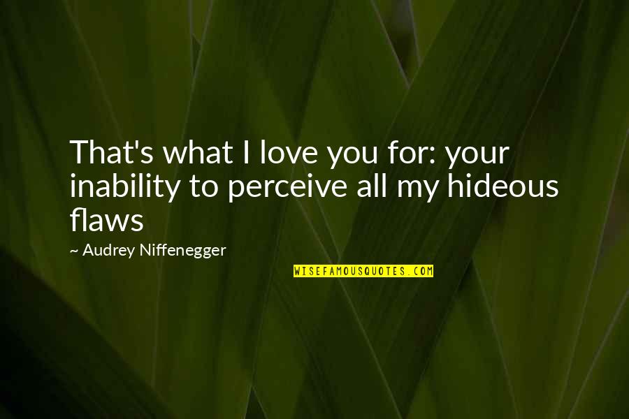 Inability To Love Quotes By Audrey Niffenegger: That's what I love you for: your inability