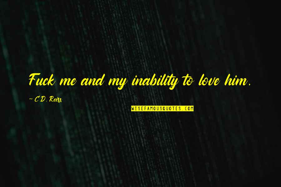 Inability To Love Quotes By C.D. Reiss: Fuck me and my inability to love him.