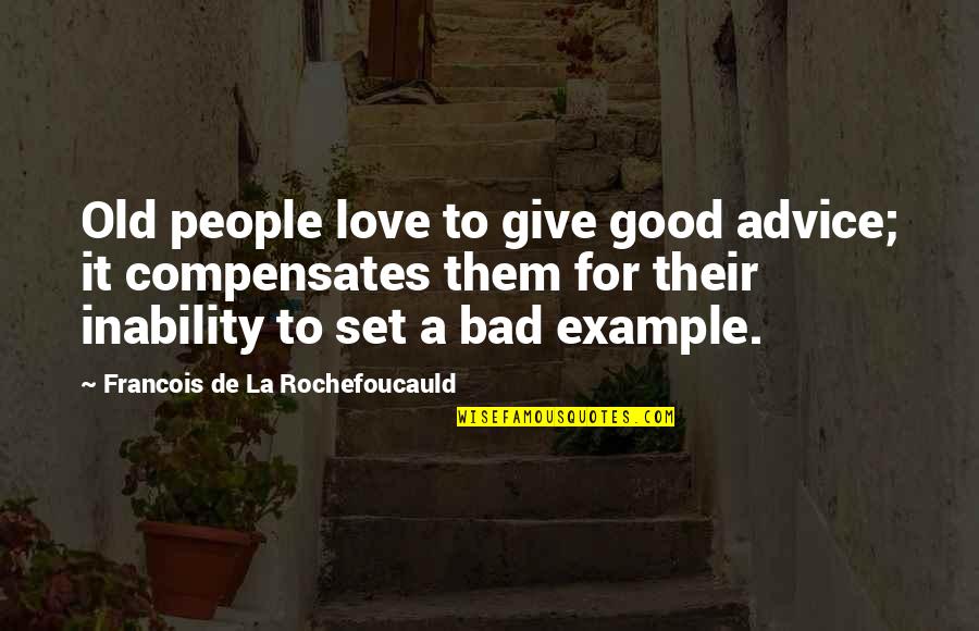 Inability To Love Quotes By Francois De La Rochefoucauld: Old people love to give good advice; it