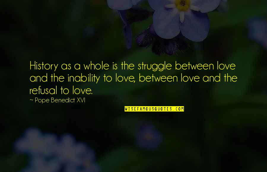 Inability To Love Quotes By Pope Benedict XVI: History as a whole is the struggle between