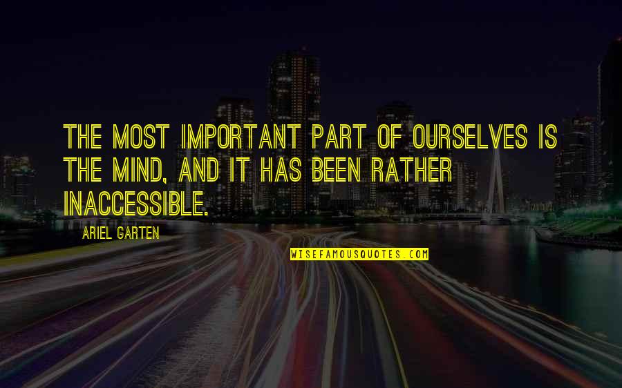 Inaccessible Quotes By Ariel Garten: The most important part of ourselves is the