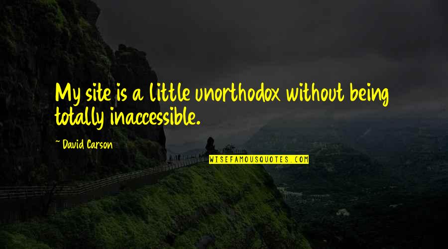 Inaccessible Quotes By David Carson: My site is a little unorthodox without being