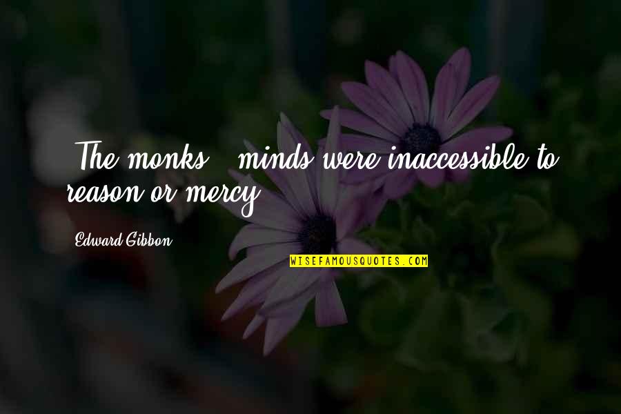 Inaccessible Quotes By Edward Gibbon: [The monks'] minds were inaccessible to reason or