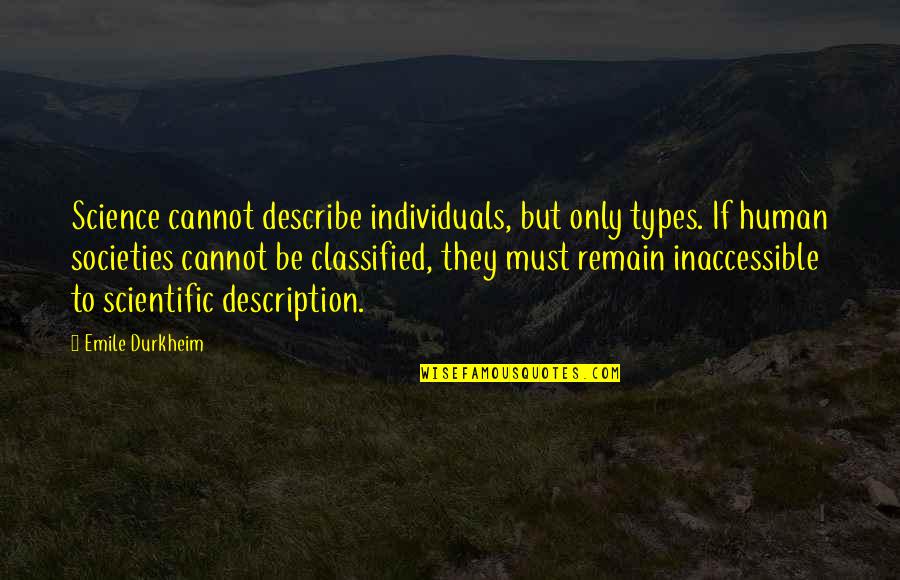 Inaccessible Quotes By Emile Durkheim: Science cannot describe individuals, but only types. If