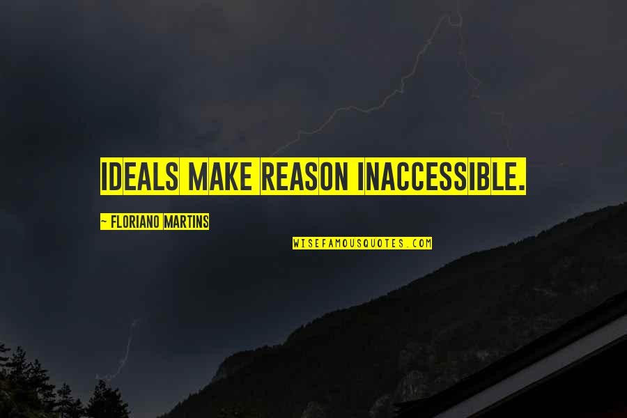 Inaccessible Quotes By Floriano Martins: Ideals make reason inaccessible.