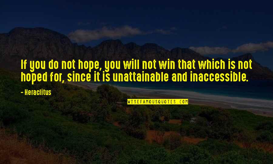 Inaccessible Quotes By Heraclitus: If you do not hope, you will not