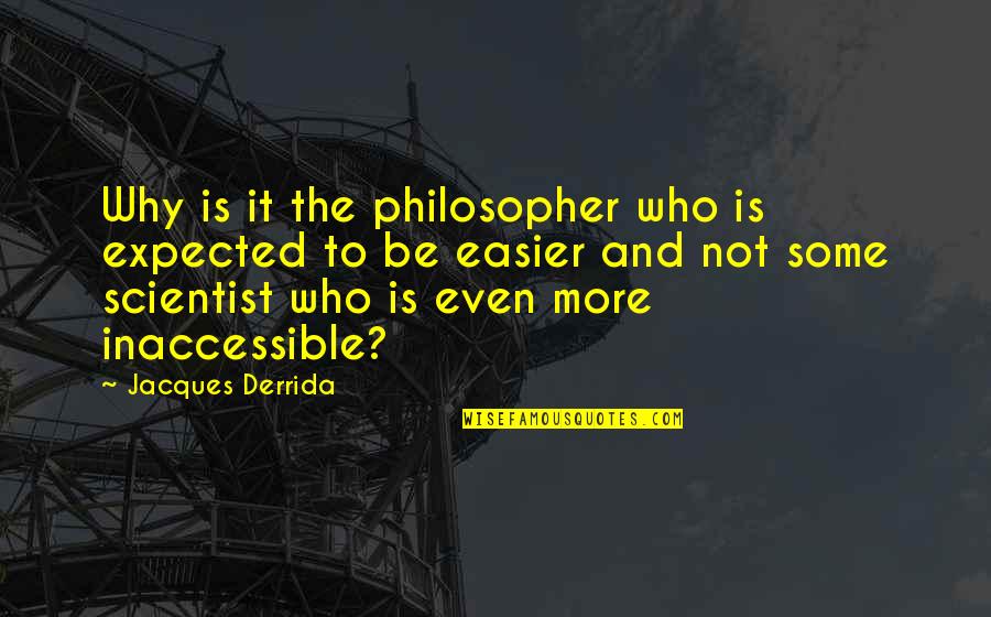 Inaccessible Quotes By Jacques Derrida: Why is it the philosopher who is expected