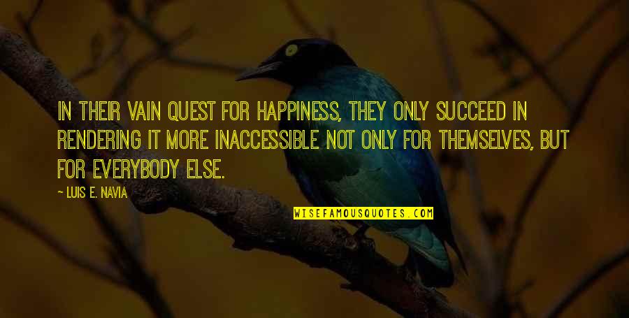 Inaccessible Quotes By Luis E. Navia: In their vain quest for happiness, they only