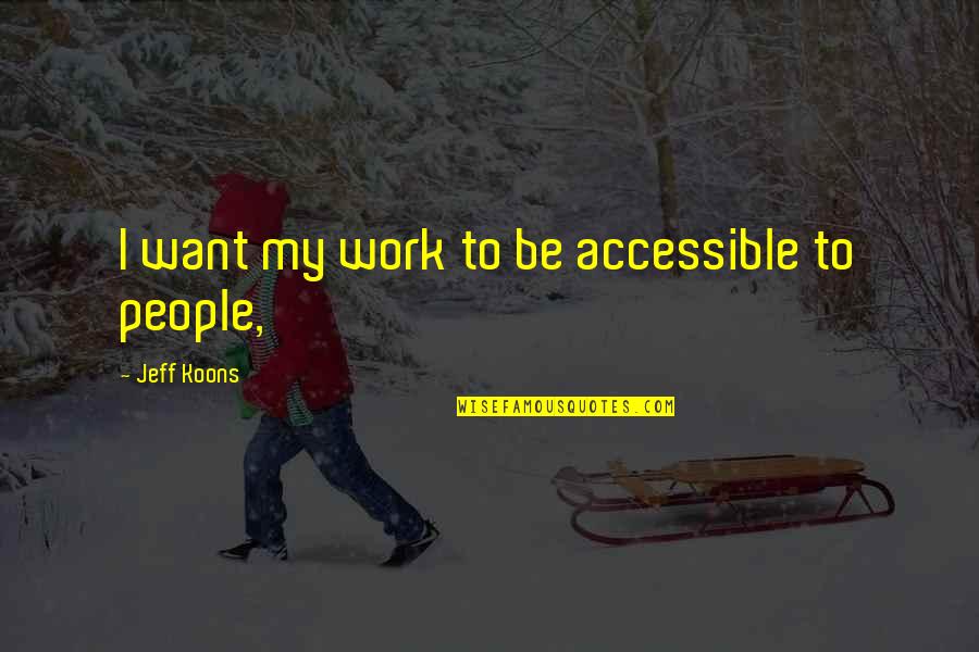 Inaccessible Synonyms Quotes By Jeff Koons: I want my work to be accessible to