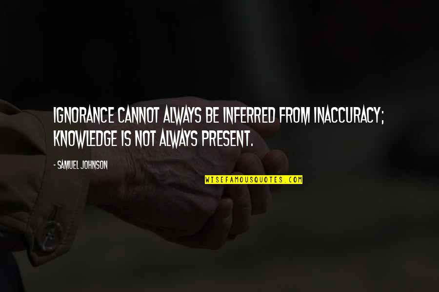 Inaccuracy Quotes By Samuel Johnson: Ignorance cannot always be inferred from inaccuracy; knowledge