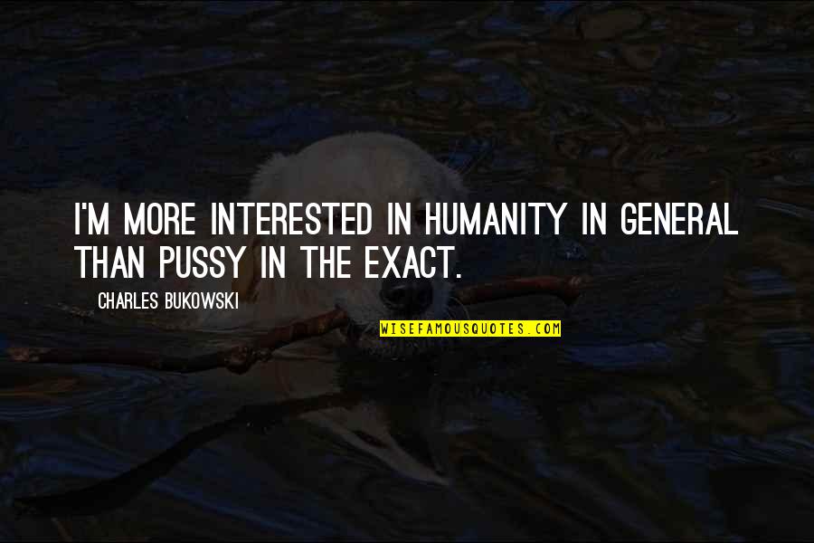 Inaccurate Movie Quotes By Charles Bukowski: I'm more interested in humanity in general than