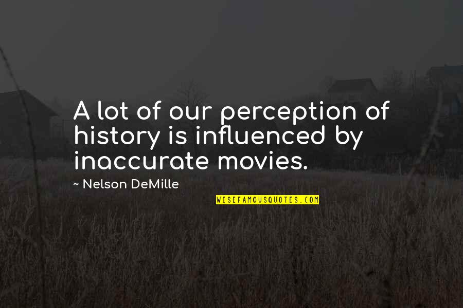 Inaccurate Quotes By Nelson DeMille: A lot of our perception of history is