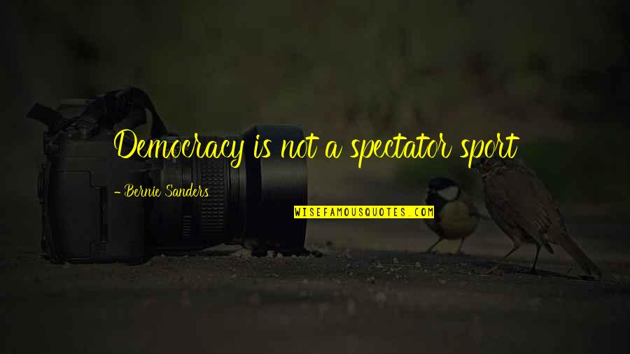 Inaceinox Quotes By Bernie Sanders: Democracy is not a spectator sport