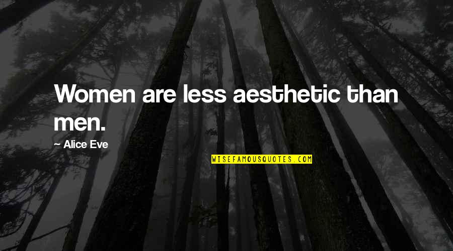 Inacio De Loyola Quotes By Alice Eve: Women are less aesthetic than men. Inacio De Loyola Quotes By Alice Eve: Women are less aesthetic than men.