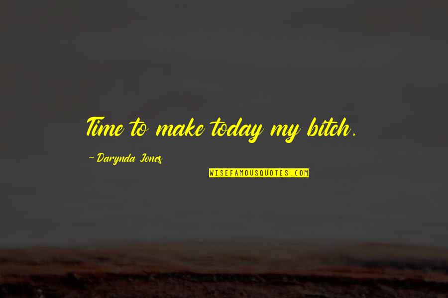 Inaction In The Face Of Injustice Quotes By Darynda Jones: Time to make today my bitch.